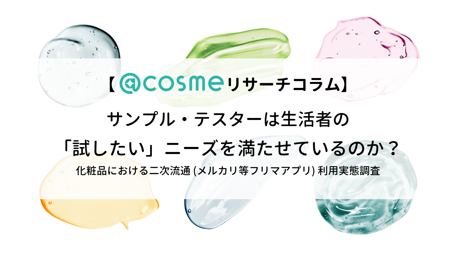 サンプル・テスターは生活者の「試したい」ニーズを満たせているのか？│化粧品における二次流通 (メルカリ等フリマアプリ) 利用実態調査｜トレンドコラム